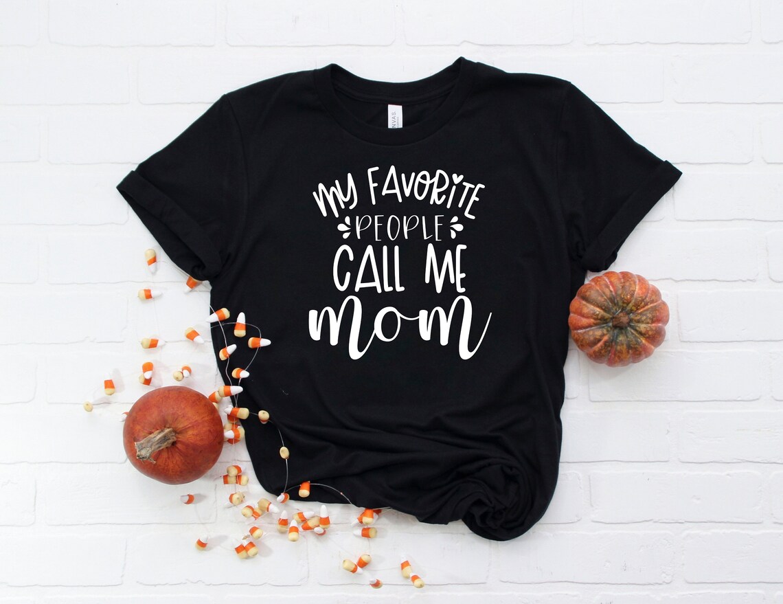 my favorite people call me mom shirt