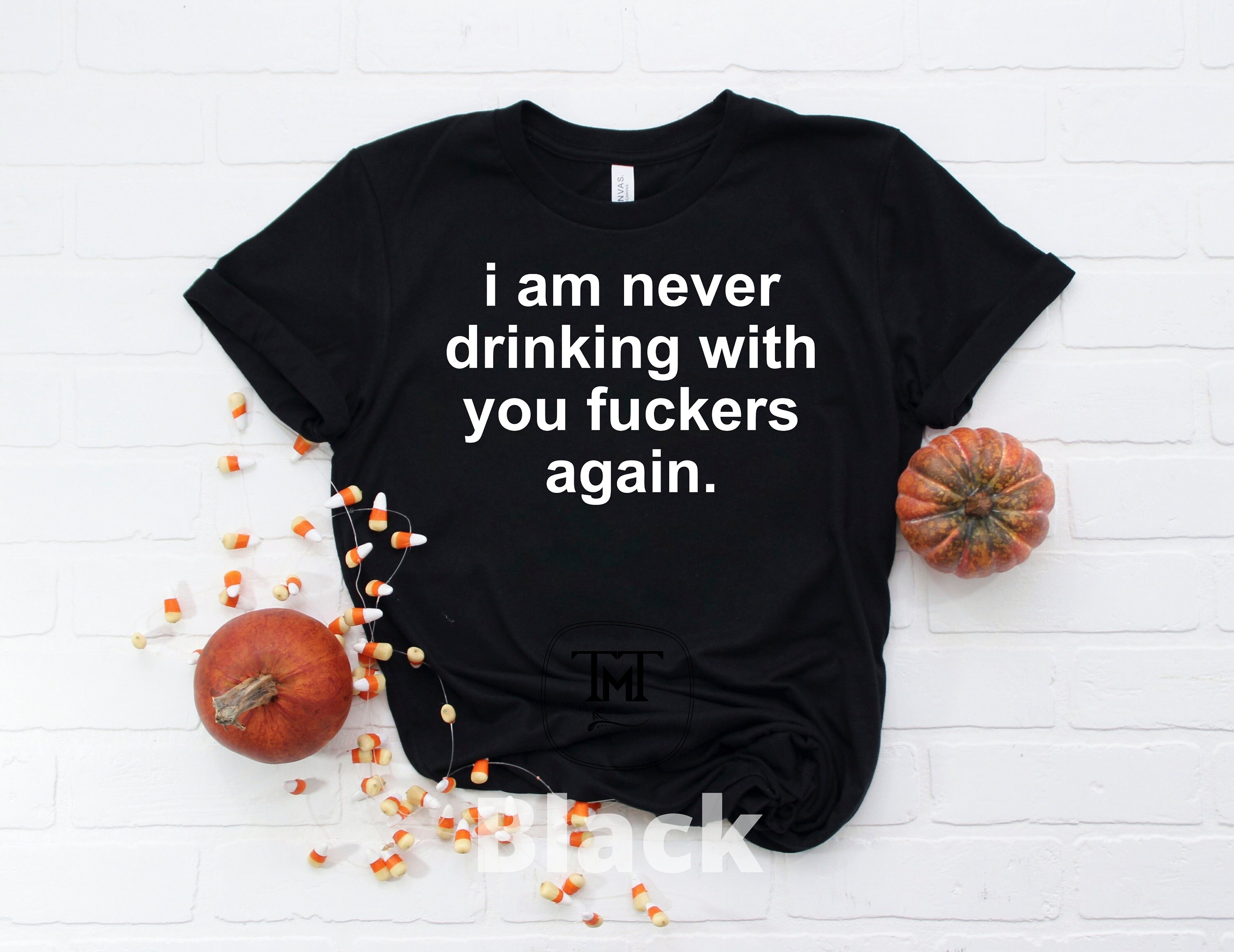 I Am Never Drinking With You Fuckers Again Funny Drinking Etsy