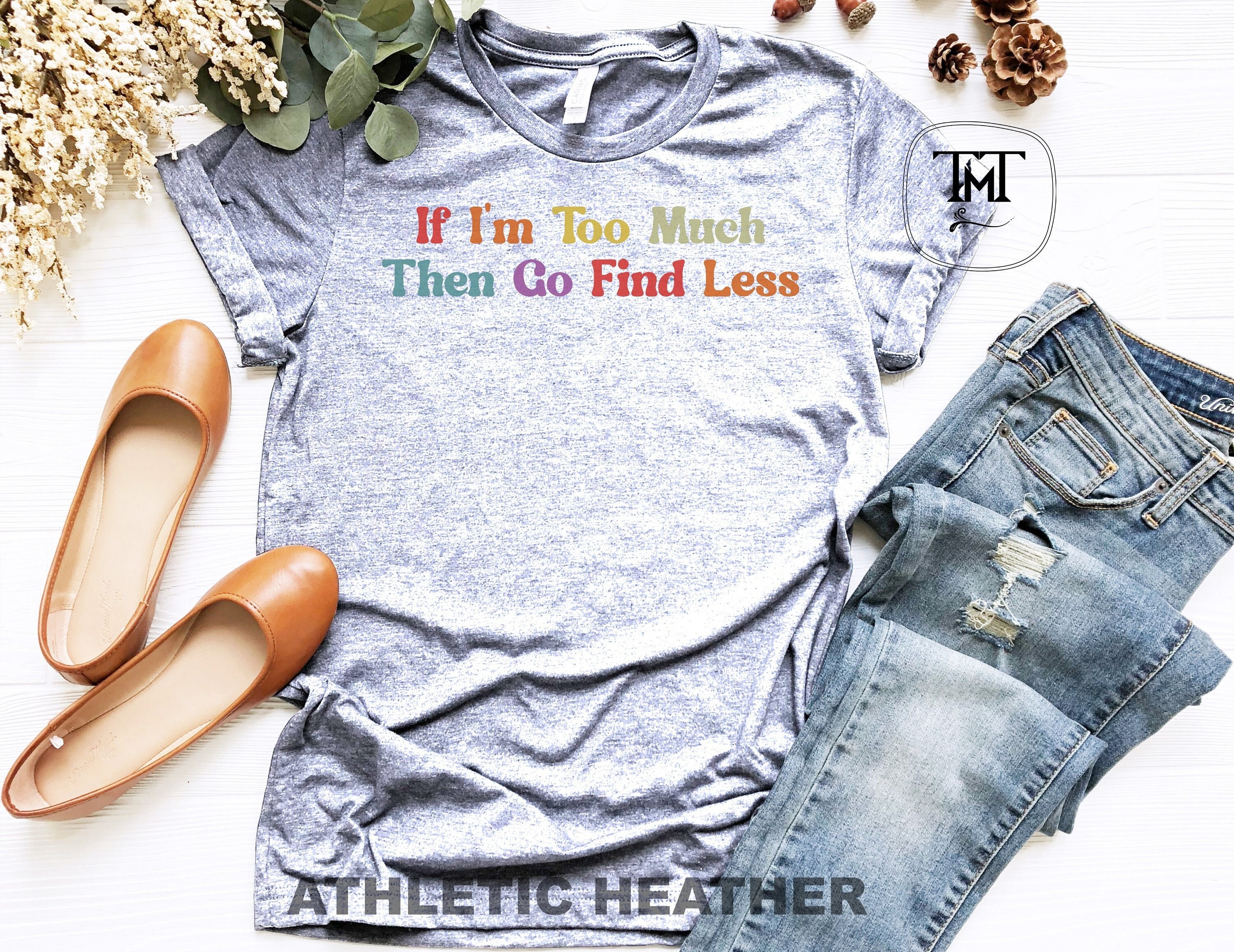 If I'm Too Much Then Find Less funny Feminist - If Im Too Much Then Find  Less - T-Shirt