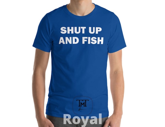 Shut Up And Fish Shirt | Funny Fishing Shirt | Fishing Gift Shut Up And Fish Shirt | Funny Fishing Shirt | Fishing Gift