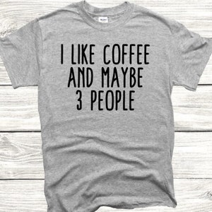 I Like Coffee and Maybe 3 People | Funny Gift for Coffee Lover Shirt, Funny Coffee Shirt, Mom Tee, Motherhood Unisex Shirt