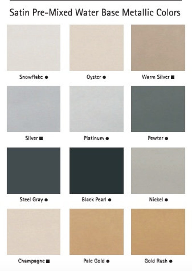 May include: A color chart displaying twelve satin pre-mixed water-base metallic colors. The colors include Snowflake, Oyster, Warm Silver, Silver, Platinum, Pewter, Steel Gray, Black Pearl, Nickel, Champagne, Pale Gold, and Gold Rush.