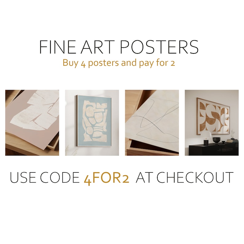 May include: Four abstract art prints in different styles, displayed on shelves and a table. The prints feature geometric shapes, lines, and organic forms in shades of beige, brown, and blue. The text "FINE ART POSTERS" and "Buy 4 posters and pay for 2" is displayed above the prints. The text "USE CODE 4FOR2 AT CHECKOUT" is displayed below the prints.