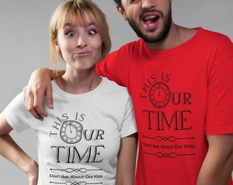This Is Our Time Don't Ask About Our Kids | Matching Couples Shirts | Date Night | Bae-cation | Getaway | Honeymoon | Together 4Ever| Lovers