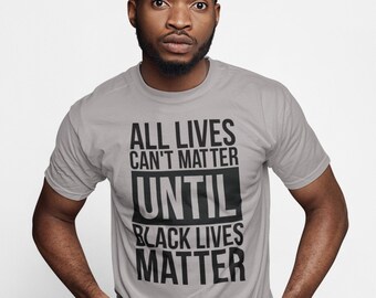 All Lives Can't Matter UNTIL Black Lives Matter Shirt | BLM | MLK | Black Lives Matter | #icantbreathe