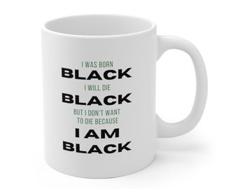 I was born Black, I will die Black, but I don't want to die because I AM BLACK Mug| BLM | Black Lives Matter | #icantbreathe