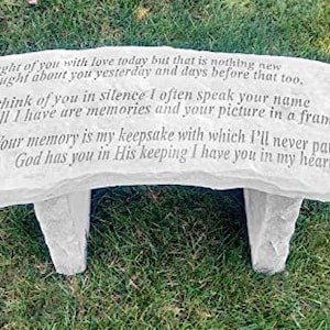 May include: A white concrete memorial bench with a poem inscribed on the top surface. The poem reads: "I thought of you with love today but that is nothing new I thought about you yesterday and days before that too. I think of you in silence I often speak your name all I have are memories and your picture in a frame. Your memory is my keepsake with which I'll never part God has you in His keeping I have you in my heart!"