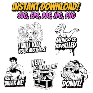 May include: A collection of five black and white graphic illustrations featuring characters and text. Text includes INSTANT DOWNLOAD, SVG, EPS, PDF, JPG, PNG, I WILL KILL YOUR MOTHER, MONGO IS APPALLED, YOU WILL NOT BREAK ME, NEW ACHIEVEMENT, PLATINUM, and GODDAMNIT DONUT.