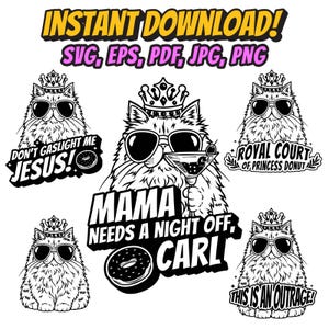 May include: A digital graphic set featuring a fluffy cat wearing a crown and sunglasses. Text includes INSTANT DOWNLOAD, SVG, EPS, PDF, JPG, PNG, DON'T GASLIGHT ME JESUS, ROYAL COURT OF PRINCESS DONUT, MAMA NEEDS A NIGHT OFF, CARL, and THIS IS AN OUTRAGE.
