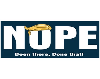 Bumper Sticker, Anti-TRUMP Sticker, NOPE, Been there, Done that!