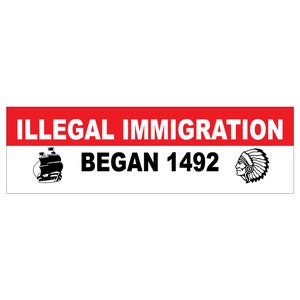 Bumper Sticker Illegal Immigration began in 1492, Political sticker, immigrant rights, Respect, Human rights, civil rights, Anti Racism