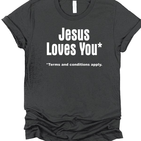 funny Atheist T-Shirt, Jesus Loves You, *Terms and conditions apply, Humanist shirt, Skeptic, Atheist gift,  Funny Shirts, gift for him