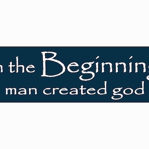 Funny nonbeliever bumper sticker, In the Beginning Man created God Bumper Sticker, Lap top sticker, humanist, funny atheist bumper sticker