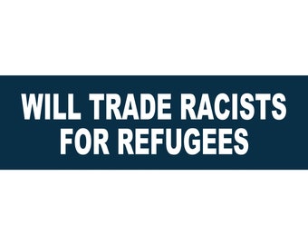 Will Trade Racists for Refugees Bumper Sticker, Political sticker, Respect,Human rights, civil rights, Anti Racism, Emigrant rights