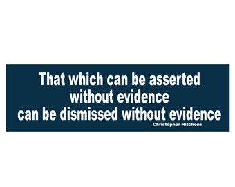 Bumper Sticker, That which can be asserted without evidence can be dismissed without evidence, Hitchens Quote, sticker, Humanist Sticker