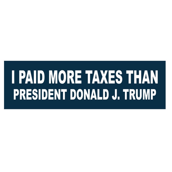 I Paid more Taxes than President Donald J. Trump, Bumper Sticker, Anti-Trump, Political sticker, Unity over division, Fake news
