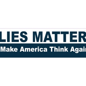 Political Bumper sticker,LIES MATTER Make America Think again,Political sticker,Climate change sticker, science denier,Respect