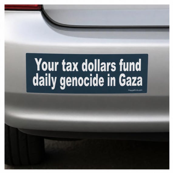 Your Taxes Fund Daily Gaza Genocide,  sticker, Sizes for cars and laptops