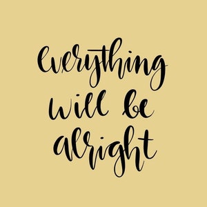 May include: A beige background with black calligraphy that reads "everything will be alright".