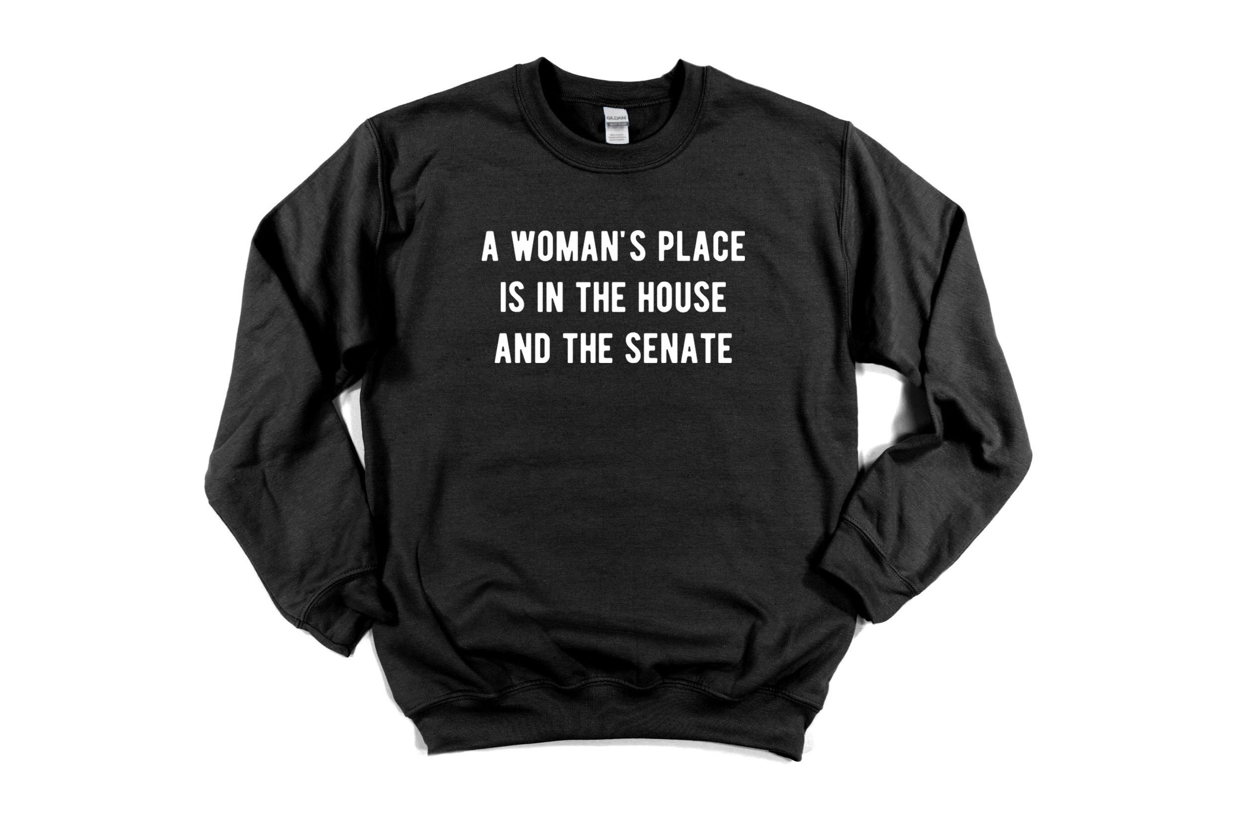 A woman's place is in the best sale house and the senate sweatshirt