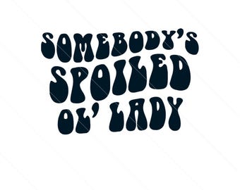 Somebody’s Spoiled Ol’ Lady | SVG | PNG |