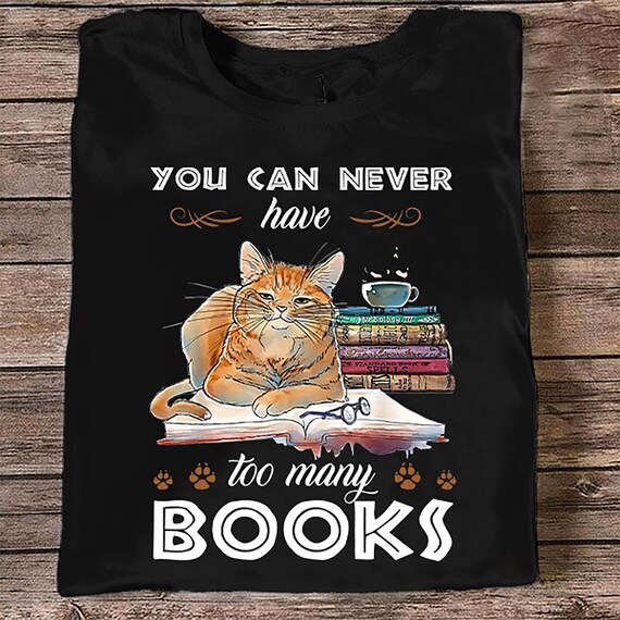 You Can Never Have Too Many Books Tshirt Funny Bookaholic Etsy