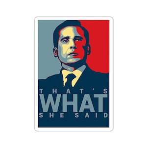 May include: A red, white and blue poster with a man's face in the centre. The text "That's What She Said" is below the image.