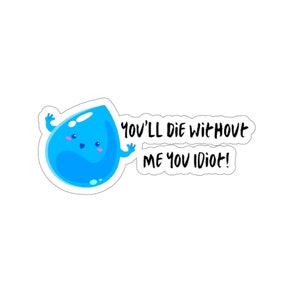 Hilarious Waterdrop Cartoon Sticker "You'll die without me" - Kiss-Cut Stickers