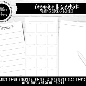 May include: A printable planner sidekick booklet with three pages. The first page has a list of 10 blank lines. The second page has 16 blank squares. The third page is a blank page with a thin black line at the top. The text "Organize It Sidekick Planner Sidekick Booklet" is at the top of the page. The text "Organize Your Stickers, Notes, & Whatever Else You'd Like With This Awesome Tool!" is at the bottom of the page.