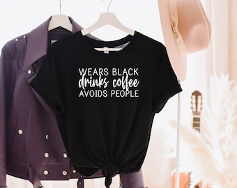 Wears Black Drinks Coffee Avoids People T-Shirt Women's Shirt Dark Humor Funny Coffee Shirt