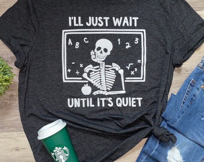 I'll Just Wait 'Til Its Quiet Skeleton Teacher Appreciation Week Gift Graphic T-Shirt