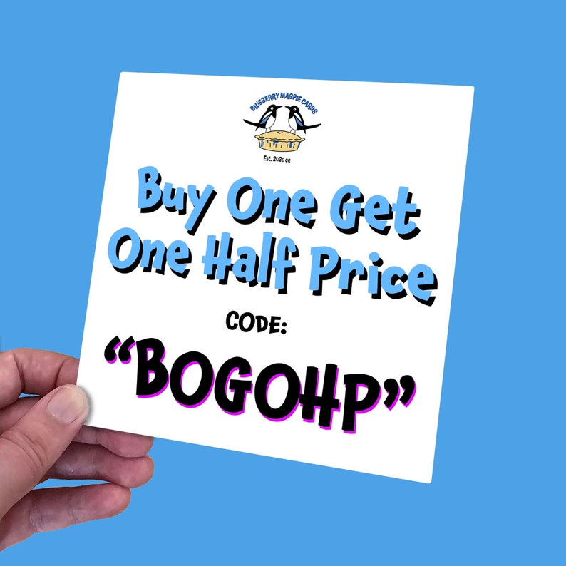 May include: White card with blue text that reads "Buy One Get One Half Price" and "CODE: "BOGOHP"".  The card also has a logo with two blue birds on a pie crust.