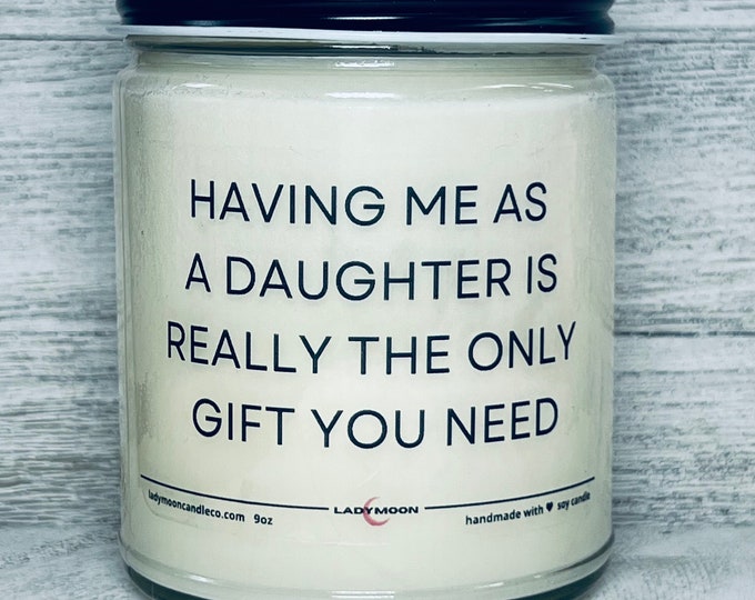 Having me as a daughter is really the only gift you need candle, Candle for Mom, Funny Gift, Personalized Candle