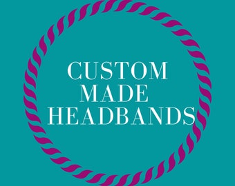 CUSTOM Headbands, gift ideas, made to order