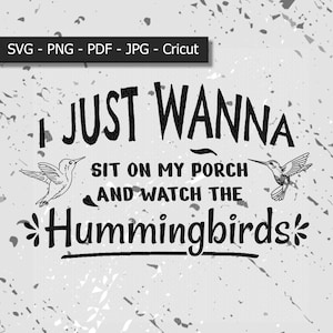 I Wanna Sit On My Porch And Watch The Hummingbirds svg / png / jpg / pdf / Cricut / Digital File Donwlond
