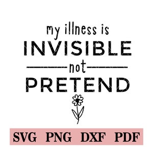 My Illness Is Invisible, Not Pretend, SVG, PNG, tshirt design, Spoonie, Spoon theory, chronic illness warrior, stickers, decals, autoimmune