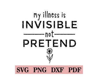 My Illness Is Invisible, Not Pretend, SVG, PNG, tshirt design, Spoonie, Spoon theory, chronic illness warrior, stickers, decals, autoimmune