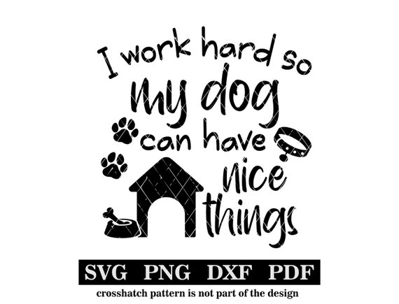 I Work Hard so My Dog Can Have Nice Things, Svg-png-pdf-dxf - Etsy