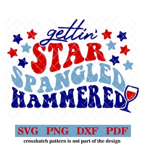 May include: Red, white, and blue graphic design with the text "gettin' star spangled hammered" and a wine glass. SVG, PNG, DXF, and PDF file formats are listed below the design.