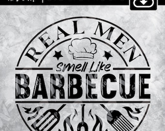 May include: A black and white digital design with the text "REAL MEN SMELL LIKE BARBECUE" in a circular emblem. The design includes a chef's hat, stars, and barbecue tools, with the words "CUT-PRINTABLE" and "INSTANT DOWNLOAD" at the top.