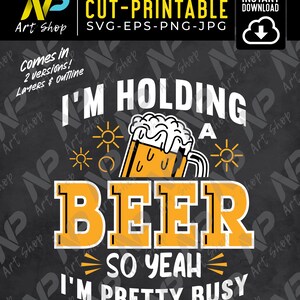Beer SVG, I&#39;m Holding a Beer So Yeah ,Beer Fan Shirt svg ,Dad Father&#39;s Day, svg for cut, printable, sublimation