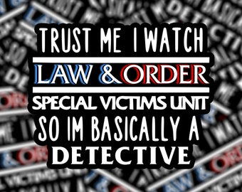 May include: A black and white sticker with the text "Trust me I watch Law & Order Special Victims Unit so I'm basically a detective". The text "Law & Order" is in red and blue.