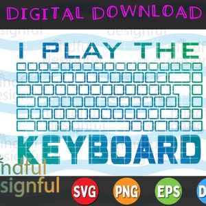 May include: A digital download design featuring a keyboard with the text "I Play The Keyboard" in a blue and green gradient. The design is available in SVG, PNG, EPS, and DXF formats.