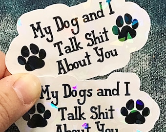 My Dog and I Talk Shit About You Stickers