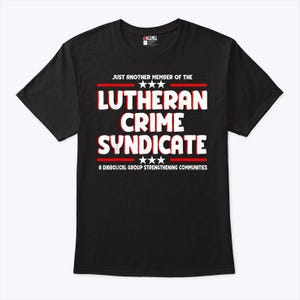 May include: Black t-shirt with white text that reads "Just another member of the ★★★ Lutheran Crime Syndicate ★★★ A diabolical group strengthening communities".