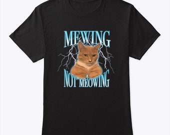Mewing Not Meowing Funny Cat Shirt