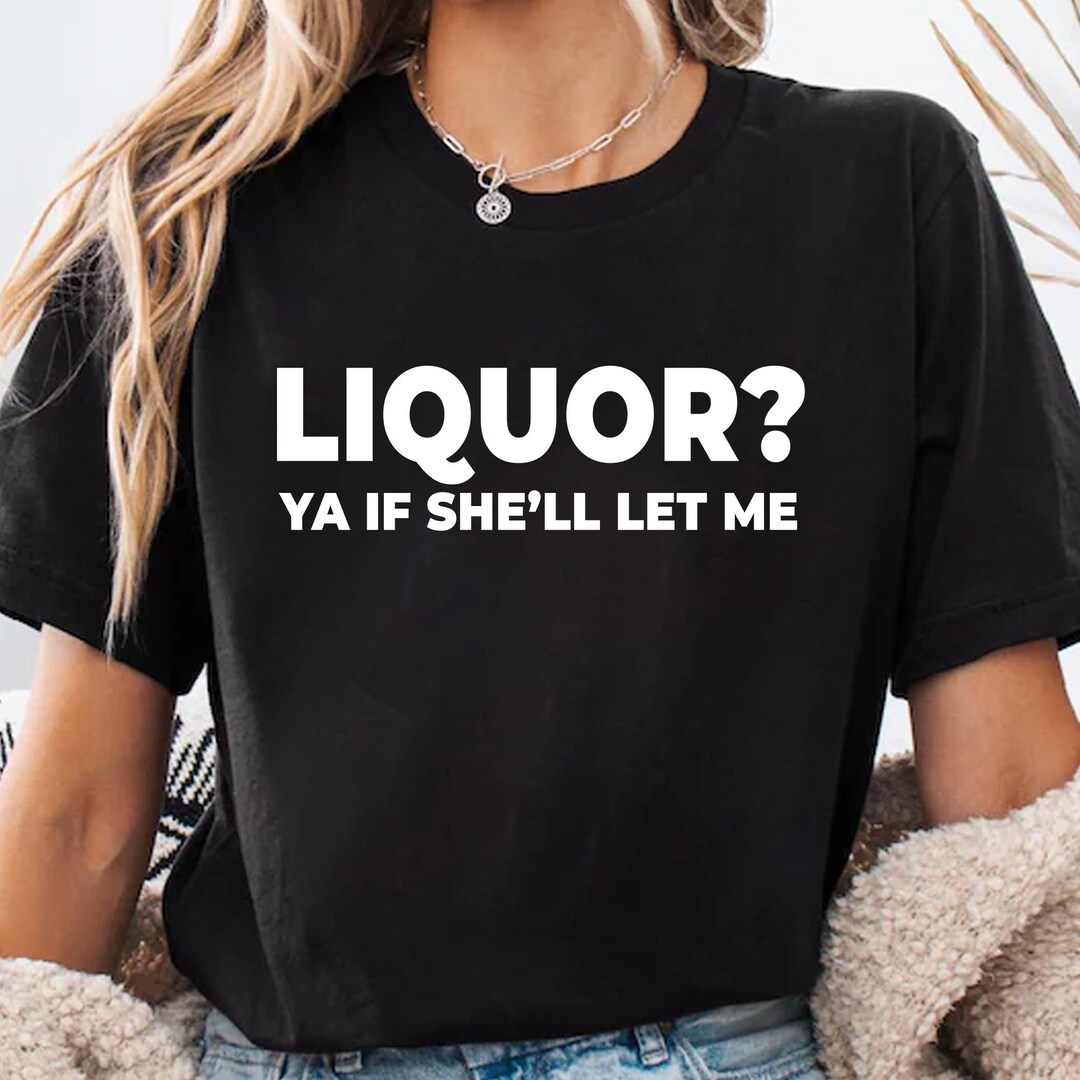 Yeah She Liquor Yeah If She'll Let Me Funny Unhinged Adult Humor Meme T-shirt - Etsy