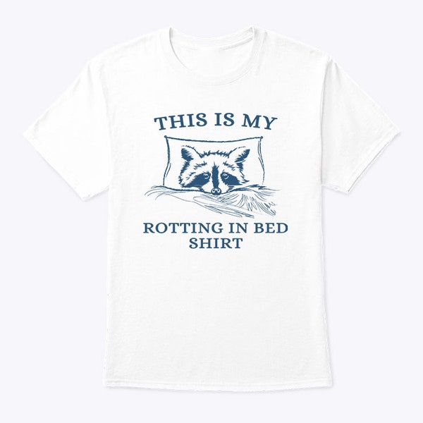 Raccoon This Is My Rotting In Bed Shirt