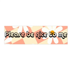 Please be nice to me Bumper Stickers, Floral daisy flower bumper sticker