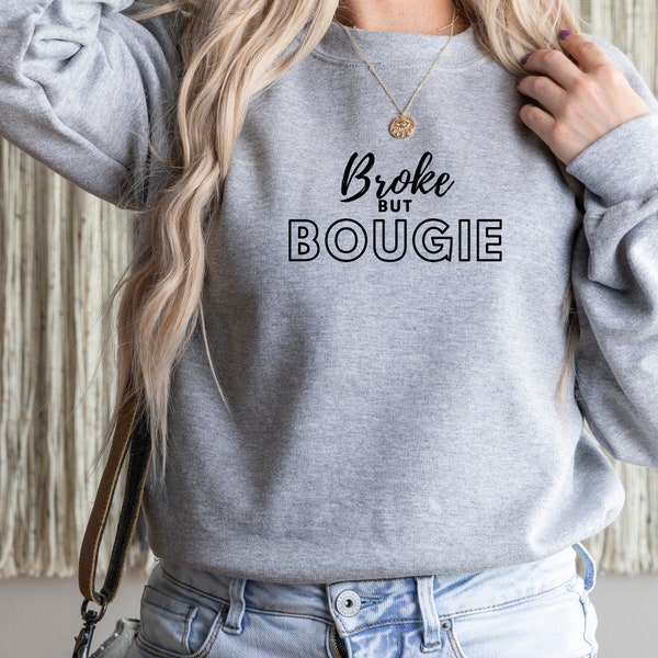 Broke but Bougie Sweatshirt, Broke but Bougie Sweater, Broke but Bougie Pullover Crewneck, Bougie Hoodie, Broke but Bougie Gifts, Shirt